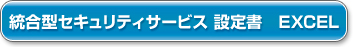 統合型セキュリティサービス　設定書　EXCEL