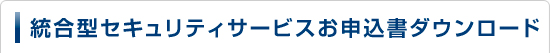 統合型セキュリティサービスお申込書ダウンロード