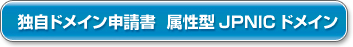 独自ドメイン申請書　属性型JPNICドメイン